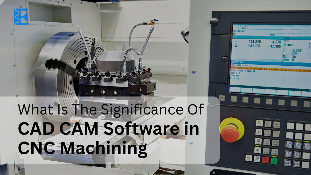 significance of CAD CAM Software in CNC Machining