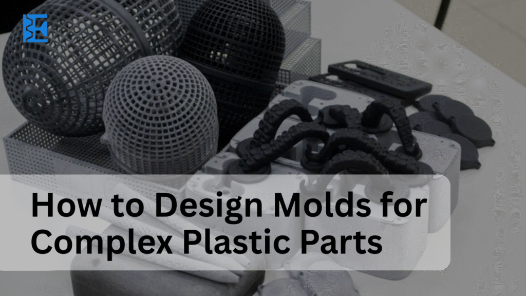 Complex Molds How To Design Molds For Complex Plastic Parts – Expert Guide